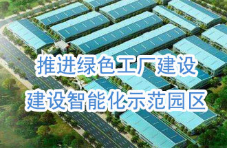 推進(jìn)綠色工廠建設(shè)，建設(shè)智能化示范園區(qū)